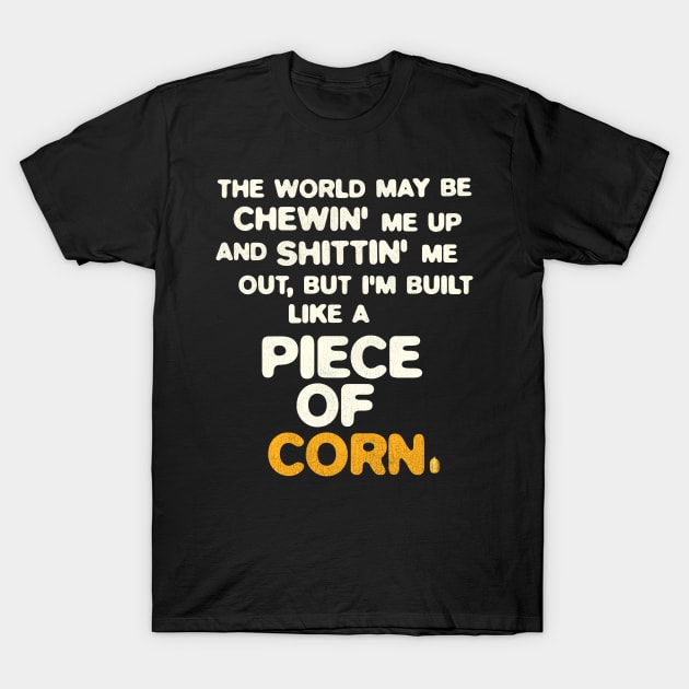 Built Like a Piece of Corn T-Shirt by darklordpug